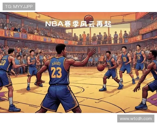 NBA新赛季风云再起巨星对决升级联盟格局或将重塑冠军走向引热议